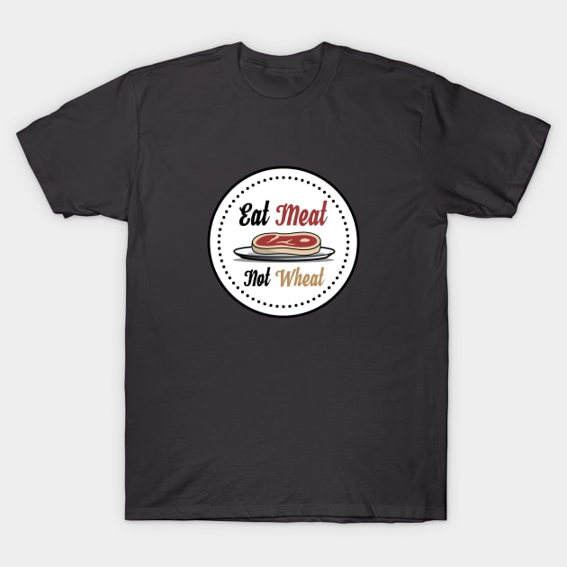 Eat Meat, Not Wheat Steak T-Shirt T-Shirt by glutenfreegear